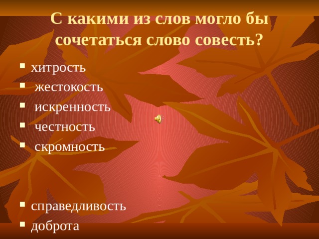 С какими из слов могло бы сочетаться слово совесть? хитрость  жестокость  искренность  честность  скромность  справедливость доброта благородство лживость  достоинство 