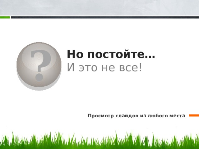 ? Но постойте…   И это не все!   Просмотр слайдов из любого места 10 