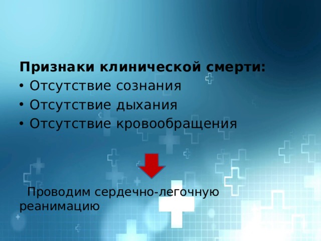 Признаки клинической смерти:  Отсутствие сознания Отсутствие дыхания Отсутствие кровообращения  Проводим сердечно-легочную реанимацию 