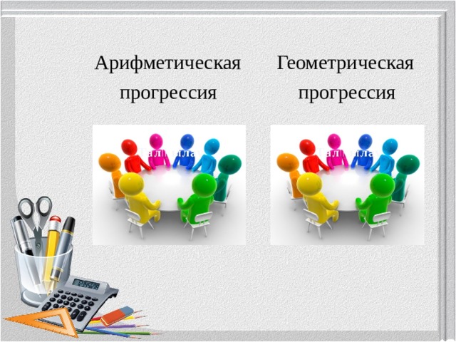  Арифметическая Геометрическая  прогрессия прогрессия 