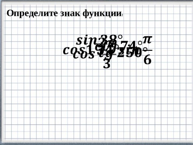 Определите знак функции : 
