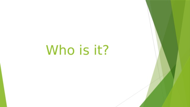 Who is it?