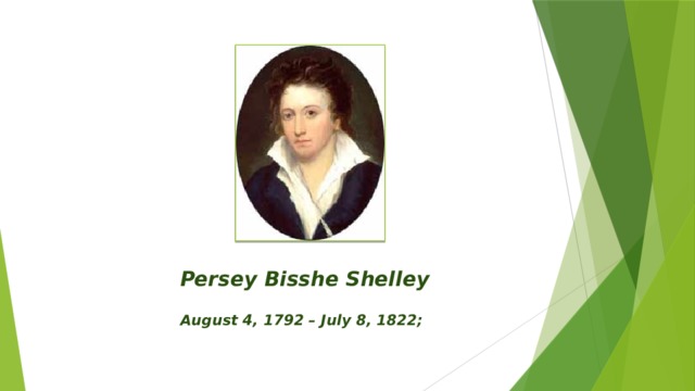 Persey Bisshe Shelley   August 4, 1792 – July 8, 1822;