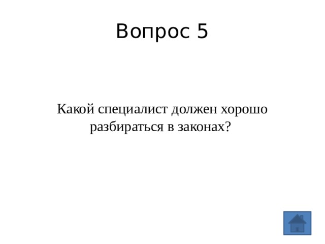 Вопрос 5 Какой специалист должен хорошо разбираться в законах? 