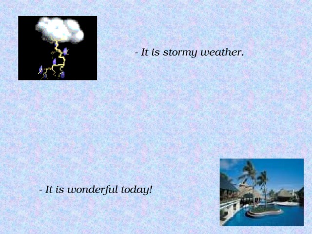 - It is stormy weather. - It is wonderful today! 