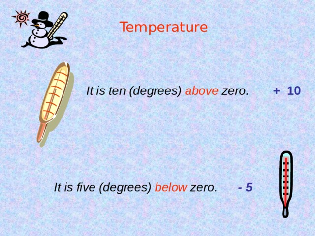 Temperature It is ten (degrees) above zero.  + 10 It is five (degrees) below zero. - 5 