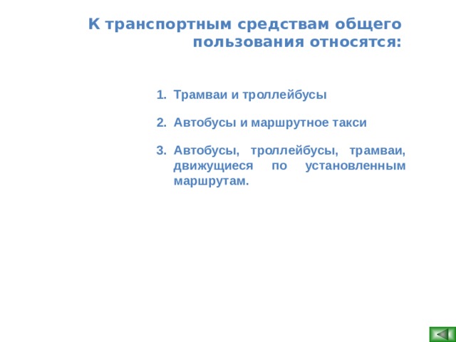 К транспортным средствам общего пользования относятся: Трамваи и троллейбусы Автобусы и маршрутное такси Автобусы, троллейбусы, трамваи, движущиеся по установленным маршрутам.  
