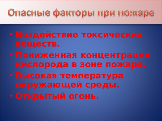 Воздействие токсических веществ. Пониженная концентрация кислорода в зоне пожара. Высокая температура окружающей среды. Открытый огонь.  