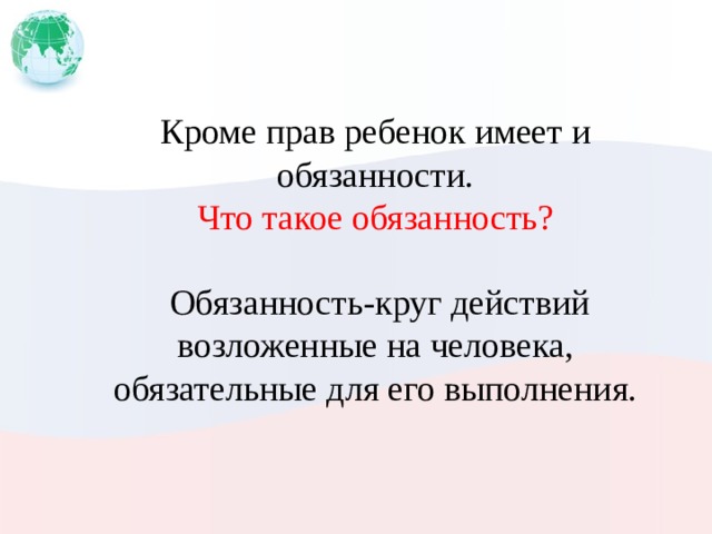 Кроме прав ребенок имеет и обязанности. Что такое обязанность?  Обязанность-круг действий возложенные на человека, обязательные для его выполнения. 