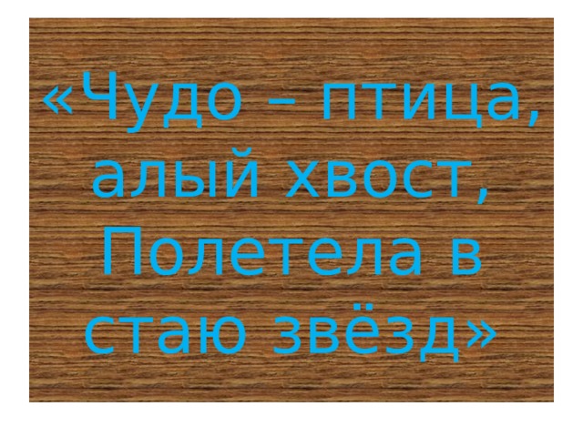 «Чудо – птица, алый хвост,  Полетела в стаю звёзд» 