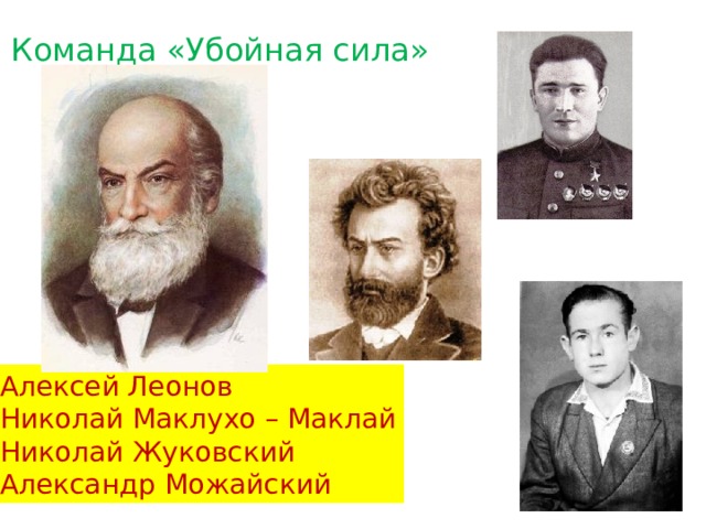 Команда «Убойная сила»  Алексей Леонов  Николай Маклухо – Маклай  Николай Жуковский  Александр Можайский 
