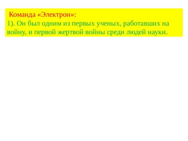  Команда «Электрон»: 1). Он был одним из первых ученых, работавших на войну, и первой жертвой войны среди людей науки. 