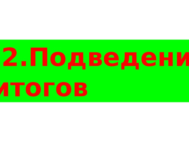 12.Подведение  итогов 
