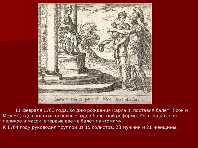  11 февраля 1763 года, ко дню рождения Карла II , поставил балет 