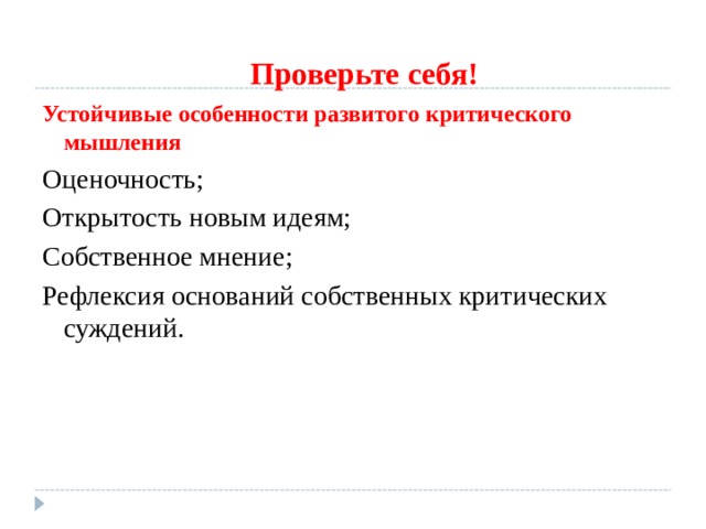 Проверьте себя! Устойчивые особенности развитого критического мышления Оценочность; Открытость новым идеям; Собственное мнение; Рефлексия оснований собственных критических суждений. 