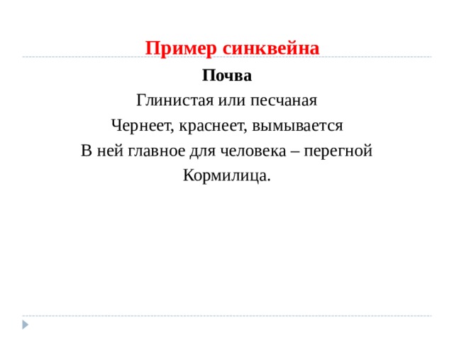 Пример синквейна Почва Глинистая или песчаная Чернеет, краснеет, вымывается В ней главное для человека – перегной Кормилица. 