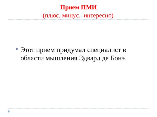 Прием ПМИ  (плюс, минус, интересно)  Этот прием придумал специалист в области мышления Эдвард де Бонэ . 
