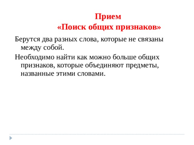 Прием  «Поиск общих признаков» Берутся два разных слова, которые не связаны между собой. Необходимо найти как можно больше общих признаков, которые объединяют предметы, названные этими словами. 