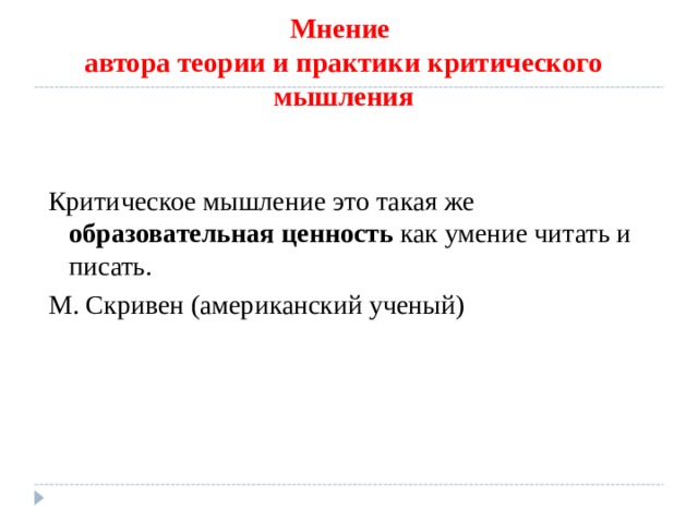 Мнение  автора теории и практики критического мышления Критическое мышление это такая же образовательная ценность как умение читать и писать. М. Скривен (американский ученый) 