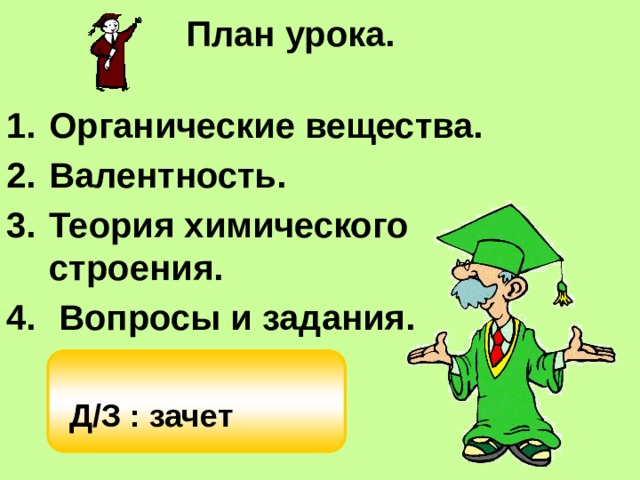 План урока. Органические вещества. Валентность. Теория химического строения.  Вопросы и задания. Д Д/З : зачет 