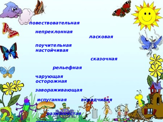  повествовательная  непреклонная  ласковая  поучительная   настойчивая  сказочная  рельефная  чарующая  осторожная  завораживающая   испуганная  вкрадчивая    размашистая  стонущая   