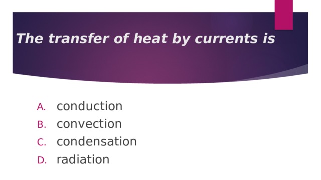 The transfer of heat by currents is conduction convection condensation radiation 
