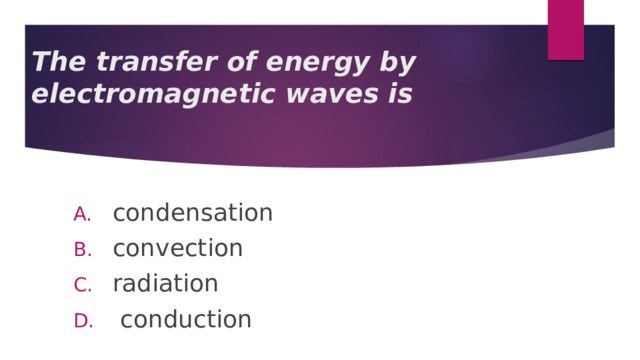 The transfer of energy by electromagnetic waves is condensation convection radiation  conduction 