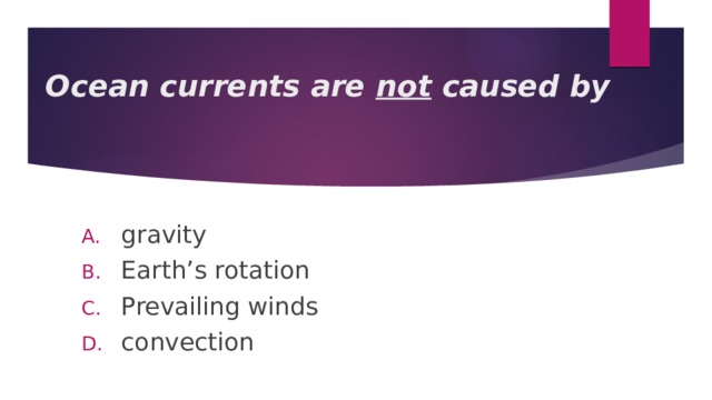  Ocean currents are not caused by gravity Earth’s rotation Prevailing winds convection 