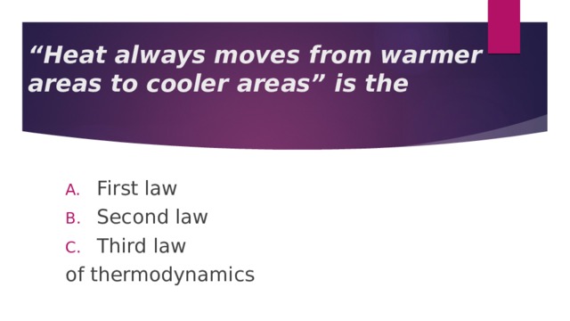 “ Heat always moves from warmer areas to cooler areas” is the First law Second law Third law of thermodynamics 