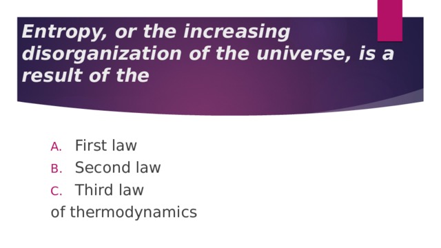 Entropy, or the increasing disorganization of the universe, is a result of the First law Second law Third law of thermodynamics 
