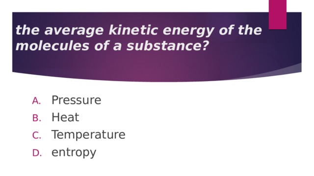 the average kinetic energy of the molecules of a substance? Pressure Heat Temperature entropy 