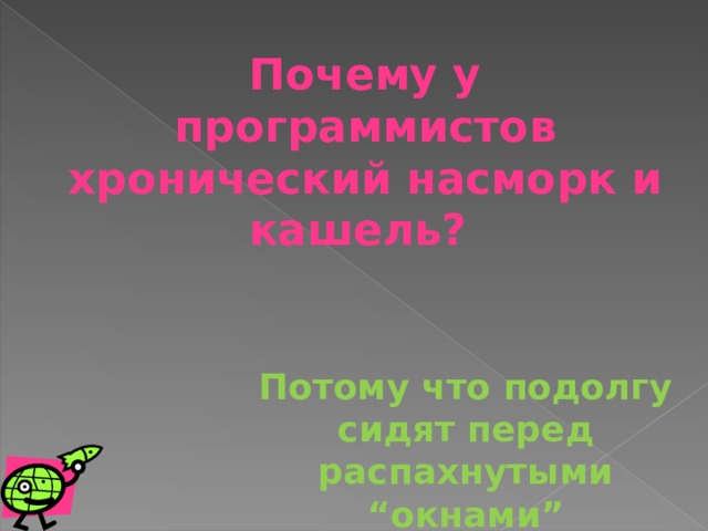 Почему у программистов хронический насморк и кашель? Потому что подолгу сидят перед распахнутыми “окнами” 