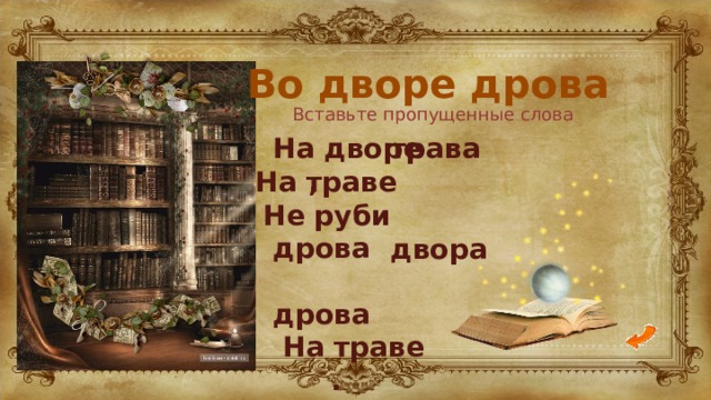 Во дворе дрова  На дворе  ,  дрова  дрова  На траве .   Вставьте пропущенные слова трава На траве Не руби двора 