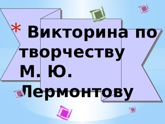  Викторина по творчеству  М. Ю. Лермонтову 