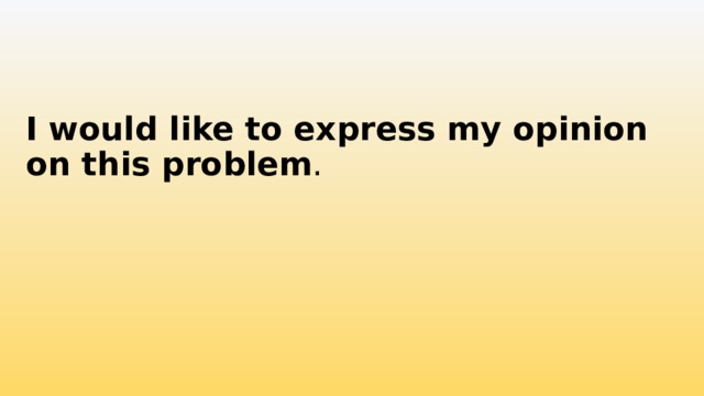 I would like to express my opinion on this problem . 