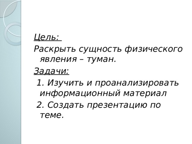Цель: Раскрыть сущность физического явления – туман. Задачи:  1. Изучить и проанализировать информационный материал  2. Создать презентацию по теме.  