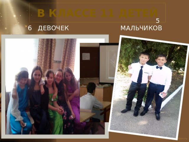 В КЛАССЕ 11 ДЕТЕЙ   5 МАЛЬЧИКОВ 6 ДЕВОЧЕК 