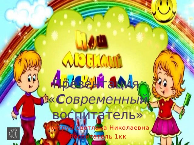             Презентация  « С овременный воспитатель» Коструб Светлана Николаевна Воспитатель 1кк 