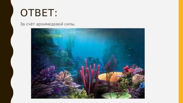 Ответ: За счёт архимедовой силы. 