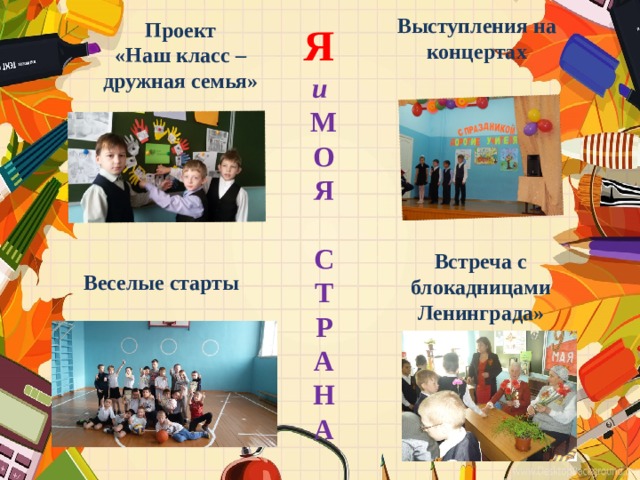 Выступления на концертах Проект «Наш класс – дружная семья» Я и  М О Я  С Т Р А Н А Встреча с блокадницами Ленинграда» Веселые старты 