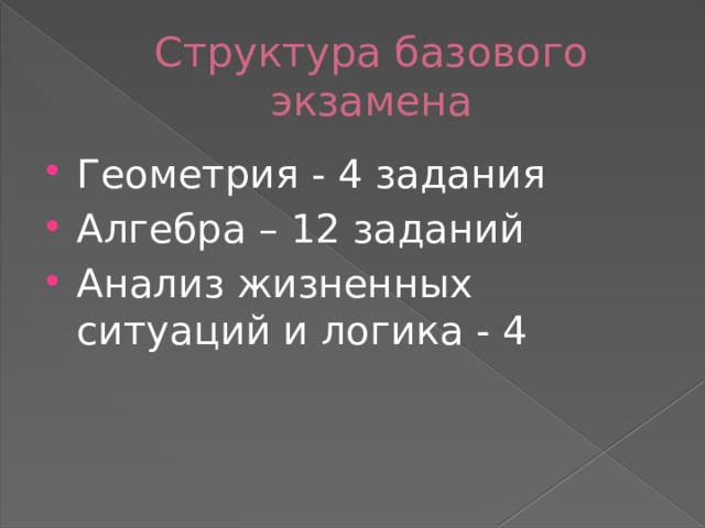 Структура базового экзамена Геометрия - 4 задания Алгебра – 12 заданий Анализ жизненных ситуаций и логика - 4 