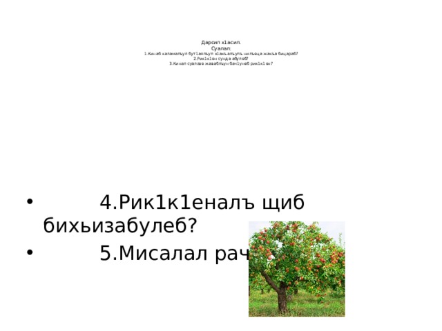     Дарсил х1асил.  Суалал:  1.Кинаб каламалъул бут1аялъул х1акъалъулъ нилъеца жакъа бицараб?  2.Рик1к1ен сунда абулеб?  3.Кинал суалазе жаваблъун бач1унеб рик1к1ен?  4.Рик1к1еналъ щиб бихьизабулеб?  5.Мисалал раче. 