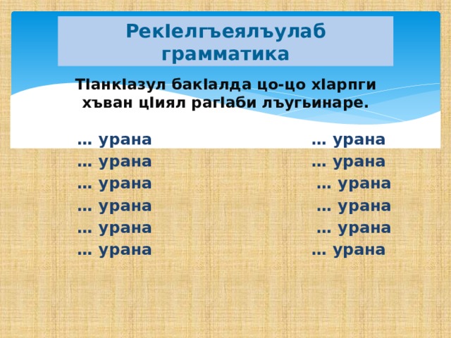 РекIелгъеялъулаб грамматика ТIанкIазул бакIалда цо-цо хIарпги хъван цIиял рагIаби лъугьинаре.  … урана … урана … урана … урана … урана … урана … урана … урана … урана … урана … урана … урана 