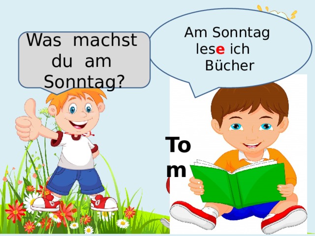 Am Sonntag les e  ich Bücher Was machst du am Sonntag? Tom 