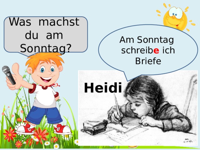 Was machst du am Sonntag? Am Sonntag schreib e  ich Briefe Heidi 