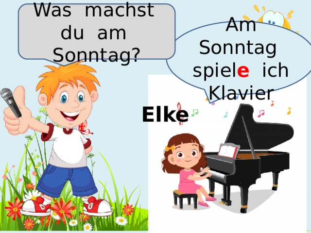 Was machst du am Sonntag? Am Sonntag spiel e ich Klavier Elke 