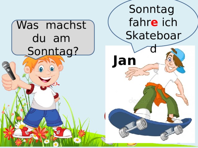 Am Sonntag fahr e ich Skateboard Was machst du am Sonntag? Jan 