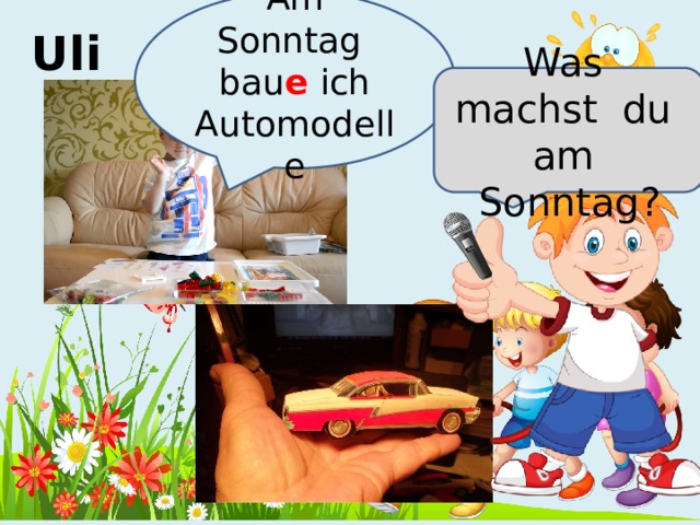 Am Sonntag bau e  ich Automodelle Uli Was machst du am Sonntag? 