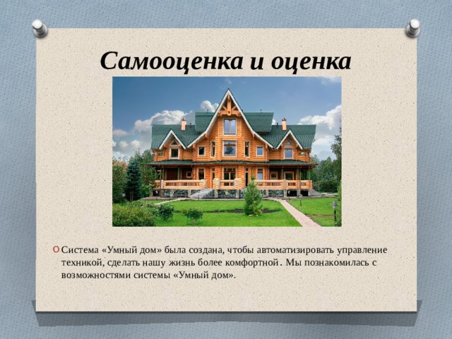 Самооценка и оценка Система «Умный дом» была создана, чтобы автоматизировать управление техникой, сделать нашу жизнь более комфортной . Мы познакомилась с возможностями системы «Умный дом». 