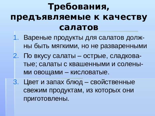 Требования, предъявляемые к качеству салатов Вареные продукты для салатов долж-ны быть мягкими, но не разваренными По вкусу салаты – острые, сладкова-тые; салаты с квашенными и солены-ми овощами – кисловатые. Цвет и запах блюд – свойственные свежим продуктам, из которых они приготовлены.  